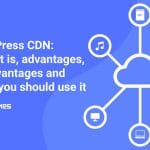 WordPress CDN: What it is, advantages, disadvantages and when you should use it