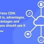 WordPress CDN: What it is, advantages, disadvantages and when you should use it