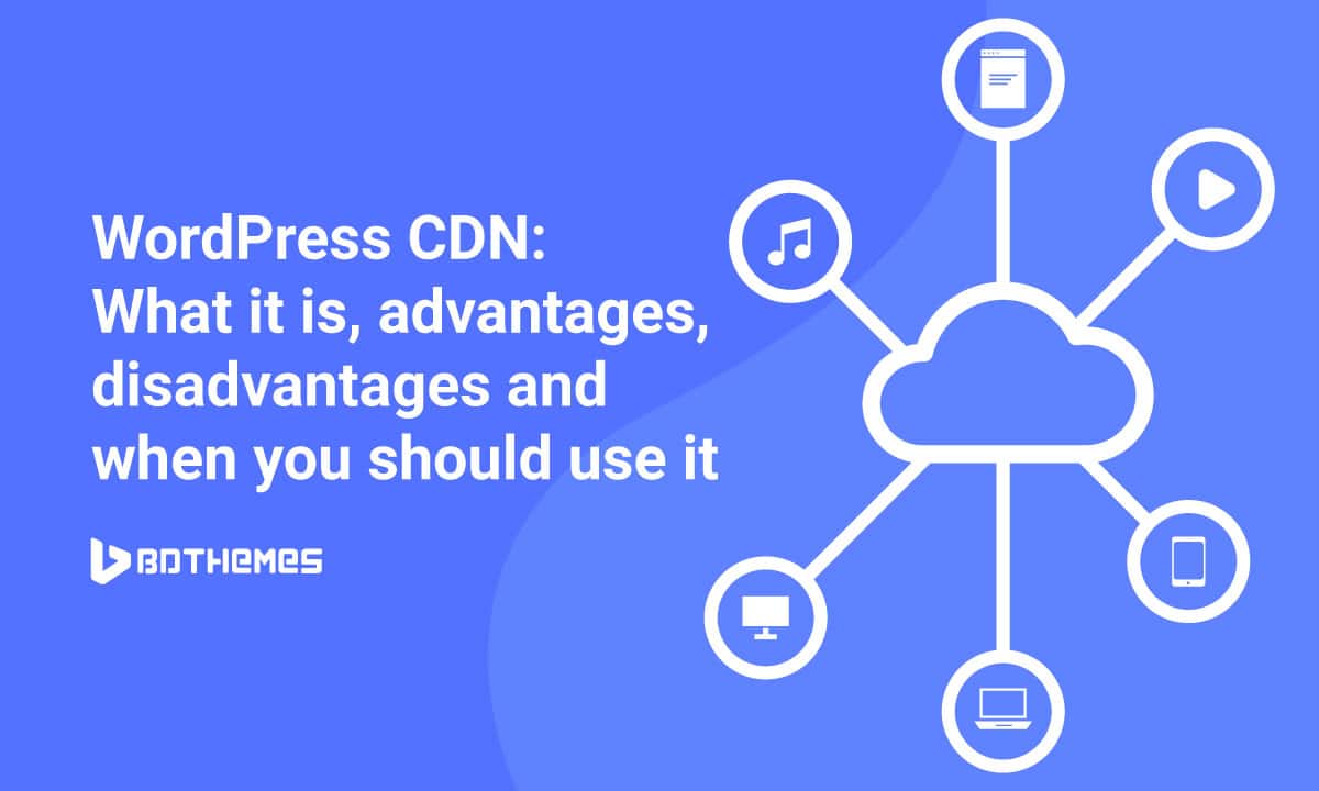 WordPress CDN: What it is, advantages, disadvantages and when you should use it [update-21]