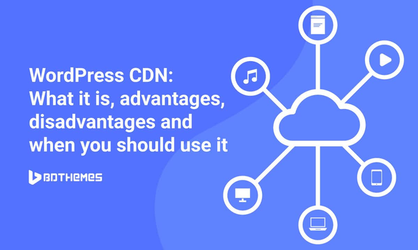 WordPress CDN: What it is, advantages, disadvantages and when you should use it [update-21]